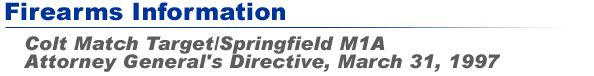 Firearms Information - Colt Match Target / Springfield M1A - Attorney General's Directive, March 31, 1997