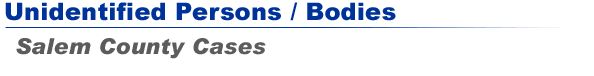 Unidentified Persons / Bodies - Salem County Cases