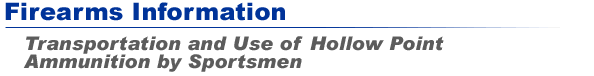 Firearms Information - Transportation and Use of Hollow Point Ammunition by Sportsmen