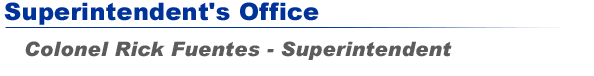 Superintendent's Office: Colonel Rick Fuentes,  Superintendent