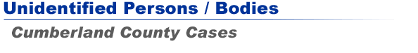 Unidentified Persons / Bodies - Cumberland County Cases