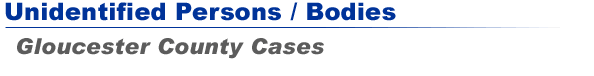 Unidentified Persons / Bodies - Gloucester County Cases