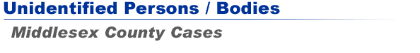Unidentified Persons / Bodies - Middlesex County Cases