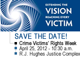 Save the Date. Crime Victims' Rights Week. April 25th, 2012 at the Hughes Justice Complex.