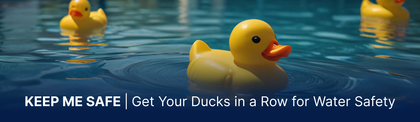 KEEP ME SAFE: Get Your Ducks in a Row for Water Safety