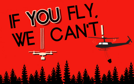 Remember, No Drones in Fire Zones - If YOU fly, WE can't!