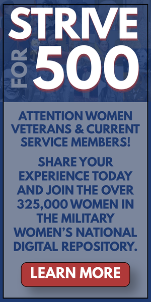 Strive for 500 : Attention women veterans and current service members share your experiences today and join the over 325000 women in the military womans national digital repository - Learn More