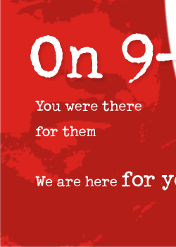 On 9-11 You where there for them...We are here FOR YOU.