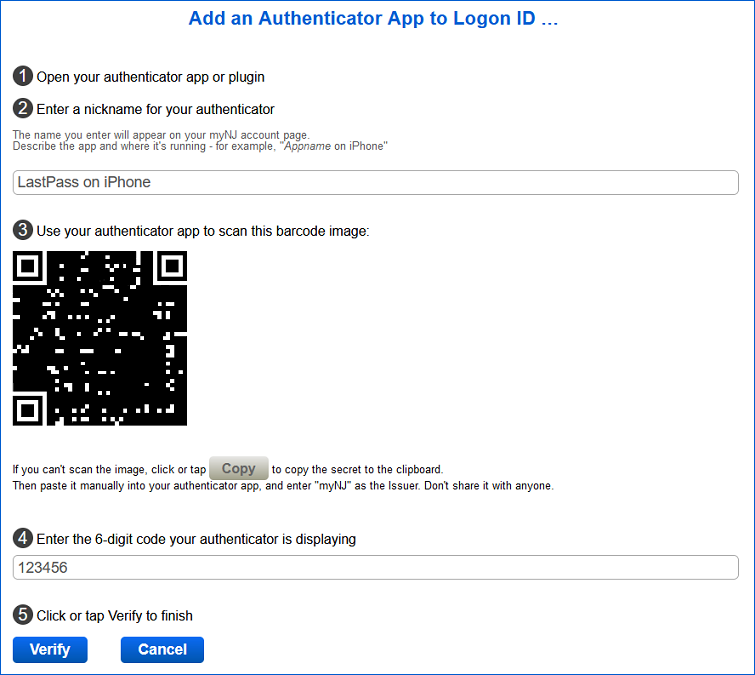 Image of authenticator app registration.  Step 1: open your app. Step 2: enter a nickname for the app. Step 3: scan the QR code or click the Copy button and paste the secret into your app. Step 4: read the 6-digit code your app is displaying and enter it on the myNJ page.  Step 5: click or tap the Verify button.