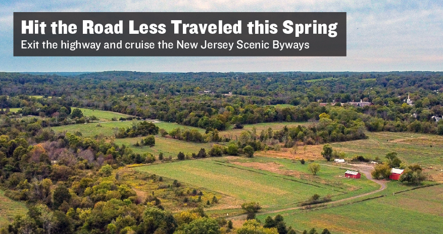 Image of farm land, photo text: Hit the Road Less Traveled this Spring, Exit the highway and cruise the New Jersey Scenic Byways